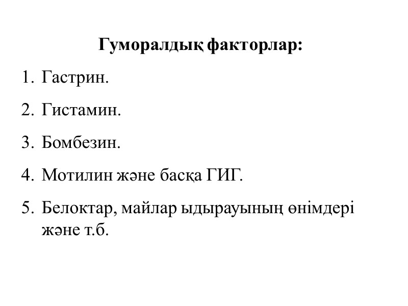 Гуморалдық факторлар: Гастрин. Гистамин. Бомбезин. Мотилин және басқа ГИГ. Белоктар, майлар ыдырауының өнімдері және